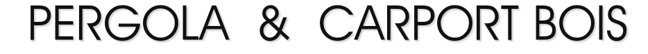 PERGOLA & CARPORT BOIS PERGOLA & CARPORT BOIS